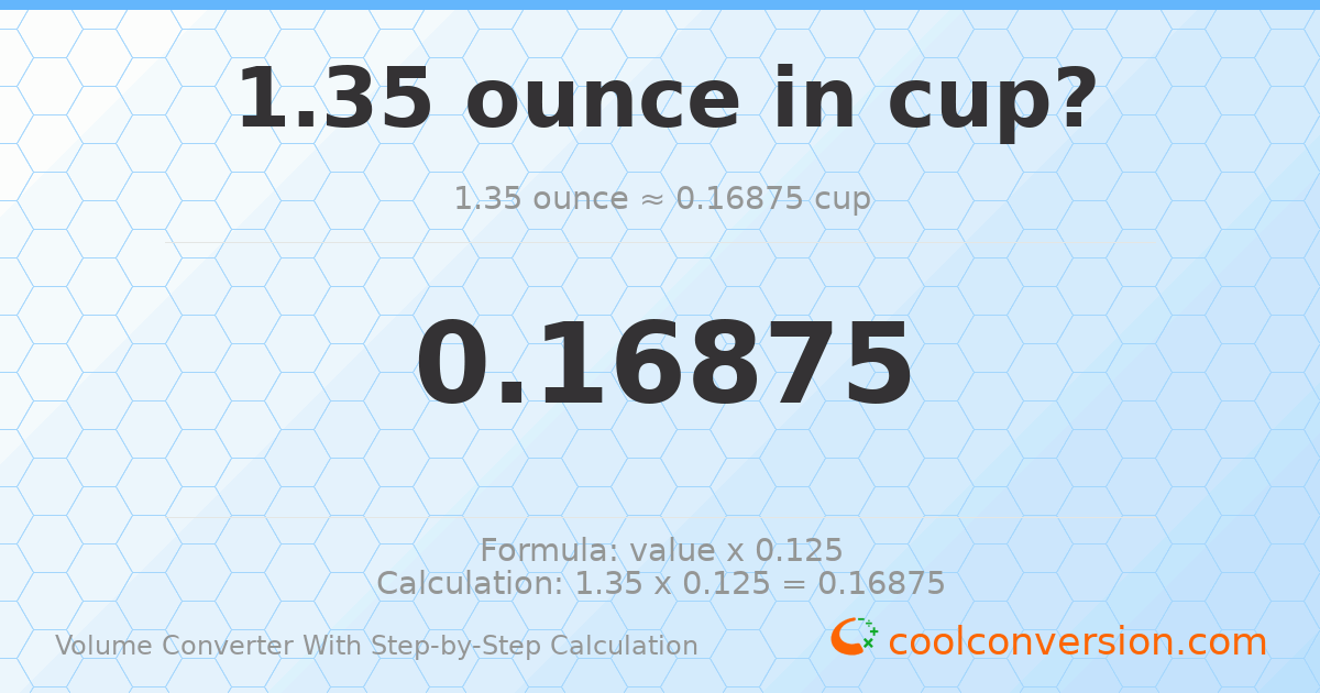 1.35 ounces = 0.16875 cups
