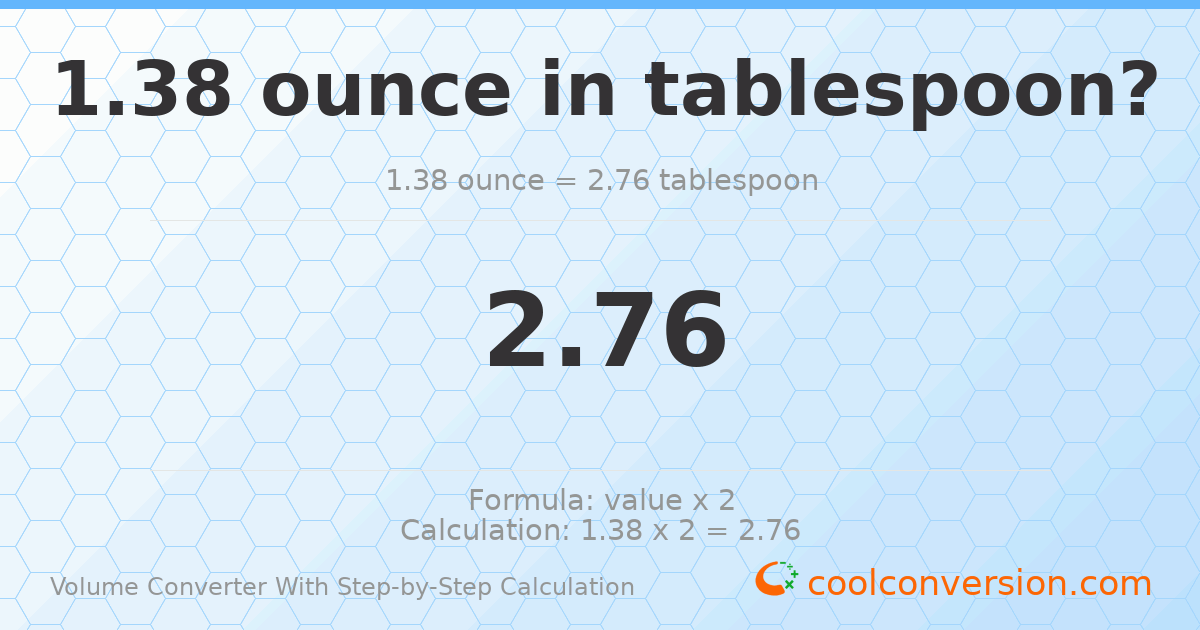 1.38 ounces = 2.76 Tablespoons