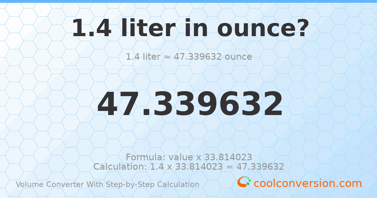 1.4 liters = 47.3396 ounces