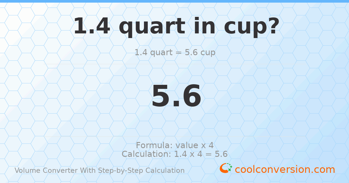 1.4 quarts = 5.6 cups