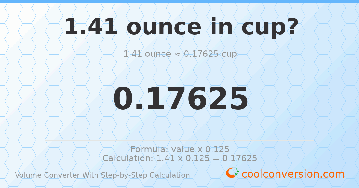 1.41 ounces = 0.17625 cups
