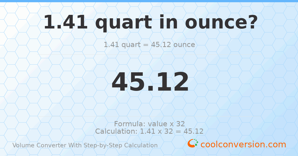 1.41 quarts = 45.12 ounces