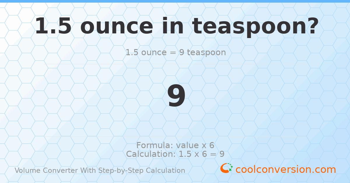 1.5 ounces = 9 Teaspoons