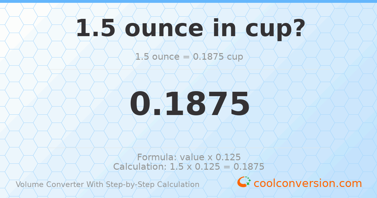 1.5 ounces = 0.1875 cups