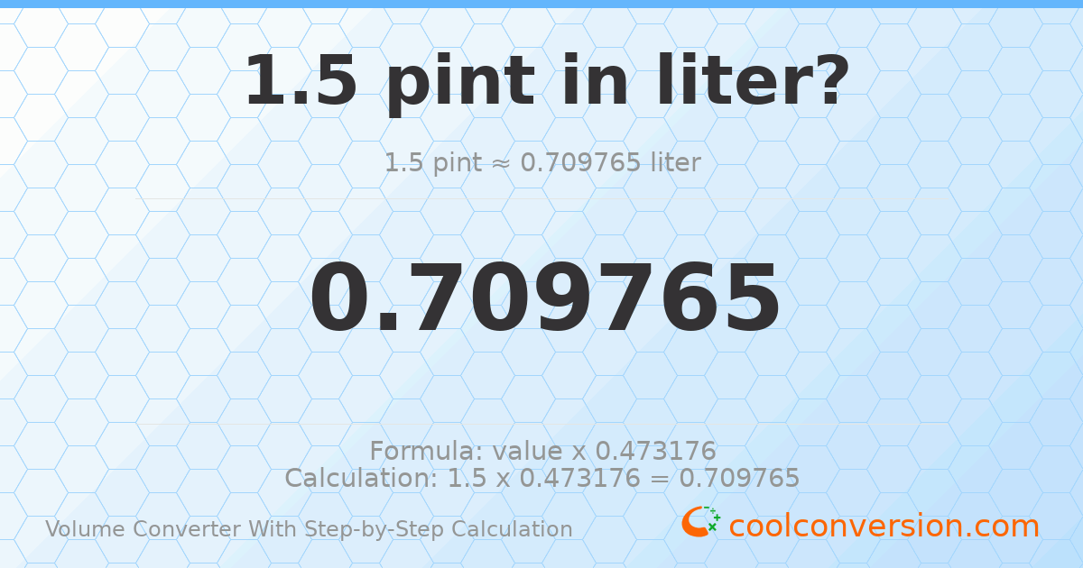 1.5 pints = 0.709765 liters