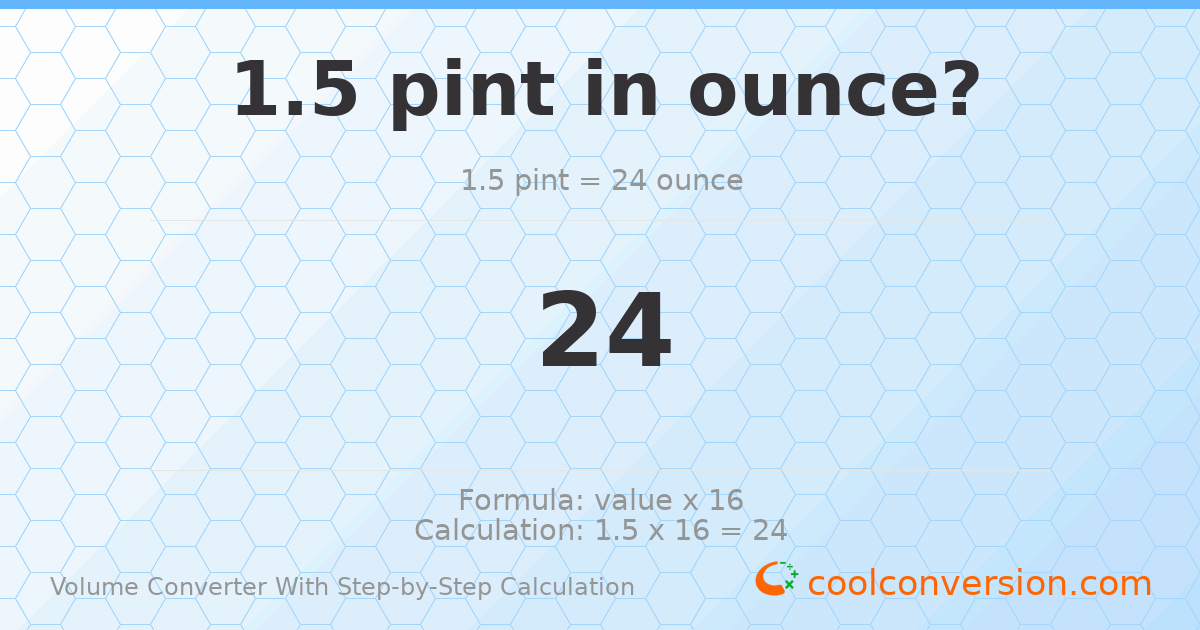 1.5 pints = 24 ounces
