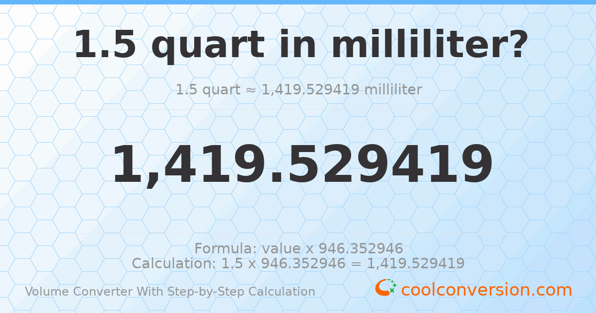 1.5 quarts = 1419.53 milliliters