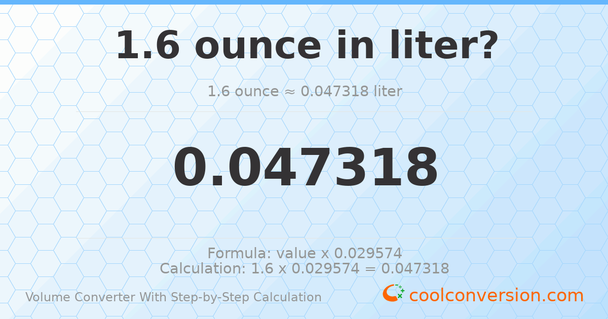 1.6 ounces = 0.0473176 liters