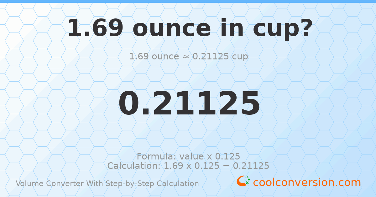 1.69 ounces = 0.21125 cups