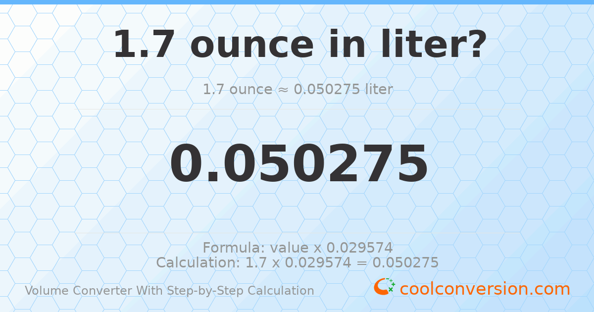 1.7 ounces = 0.050275 liters