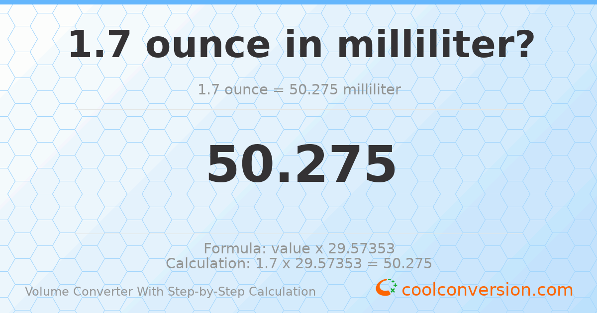 1.7 ounces = 50.275 milliliters