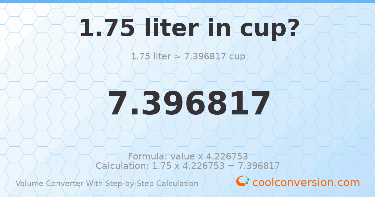 1.75 liters = 7.39682 cups