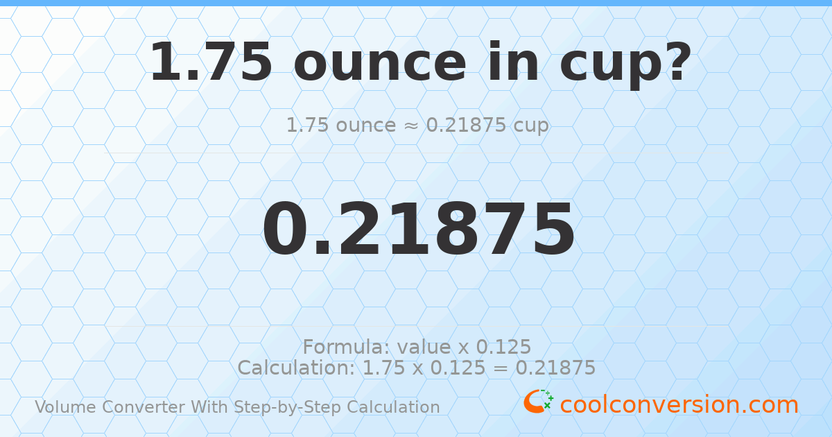 1.75 ounces = 0.21875 cups