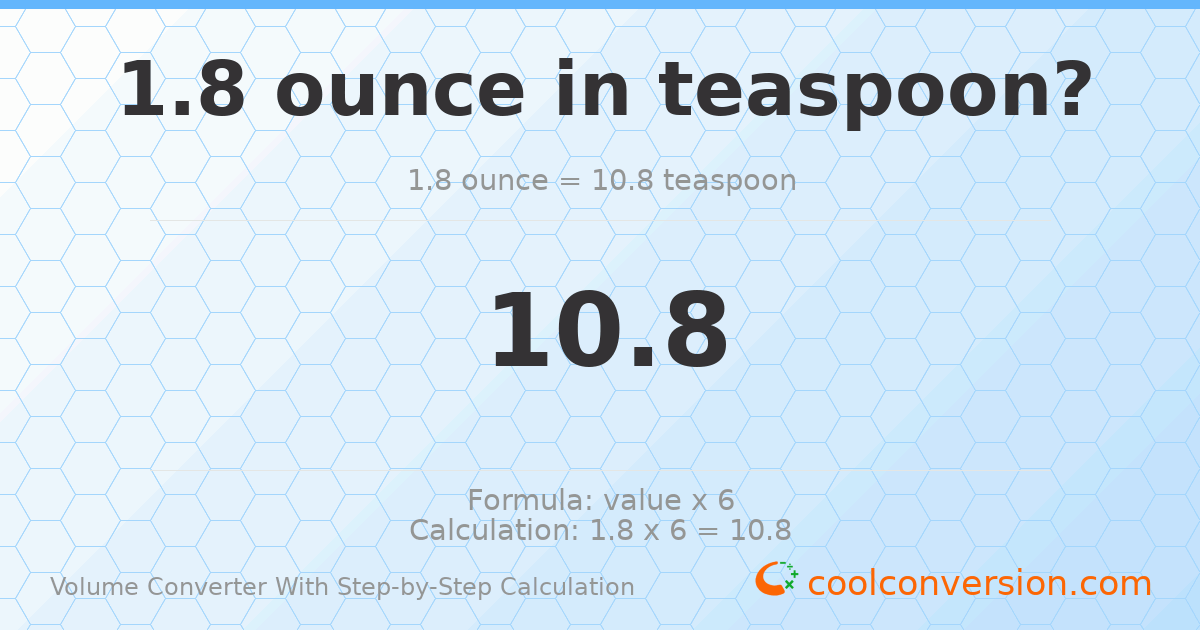 1.8 ounces = 10.8 Teaspoons