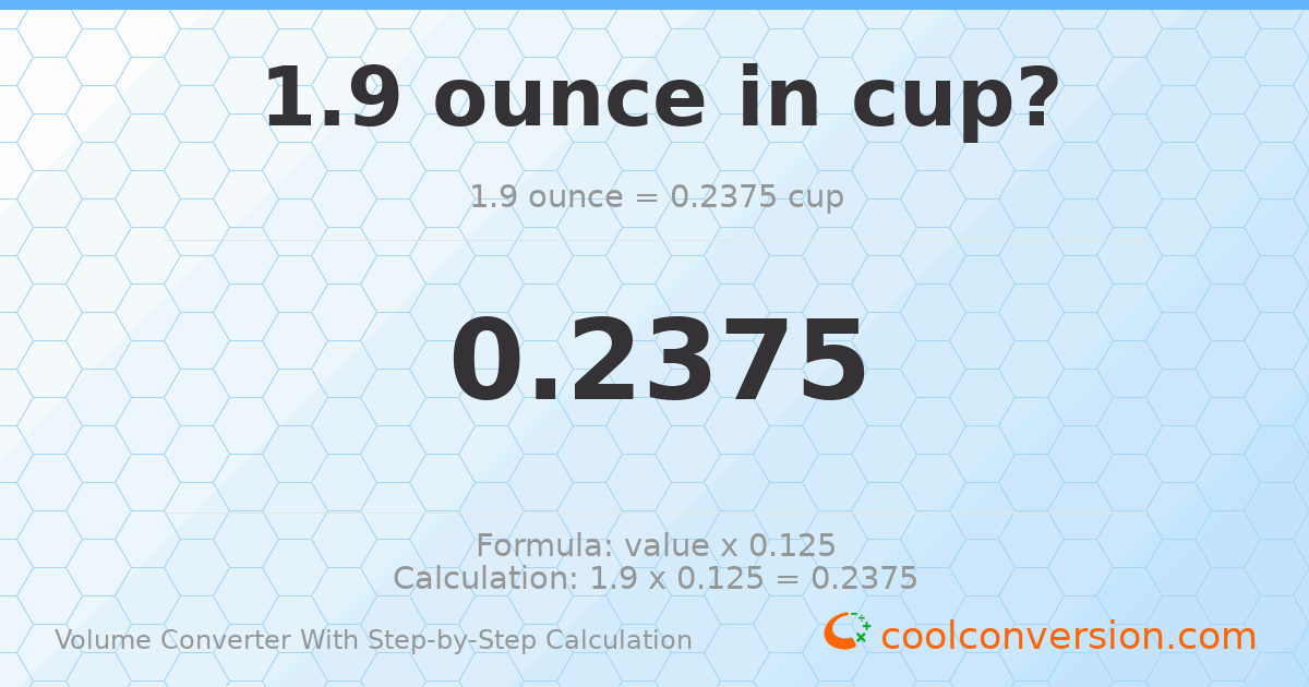 1.9 ounces = 0.2375 cups