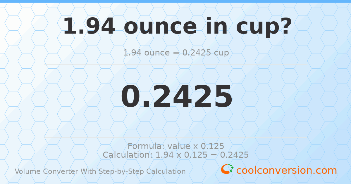 1.94 ounces = 0.2425 cups