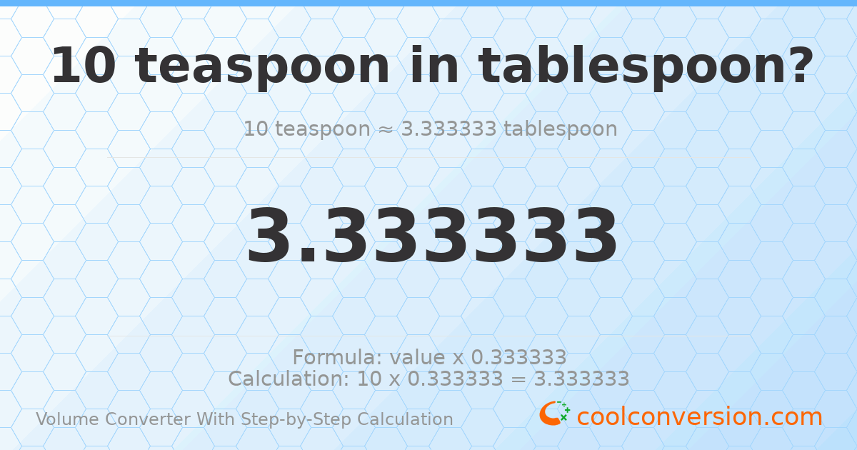 10 Teaspoons = 3.33333 Tablespoons