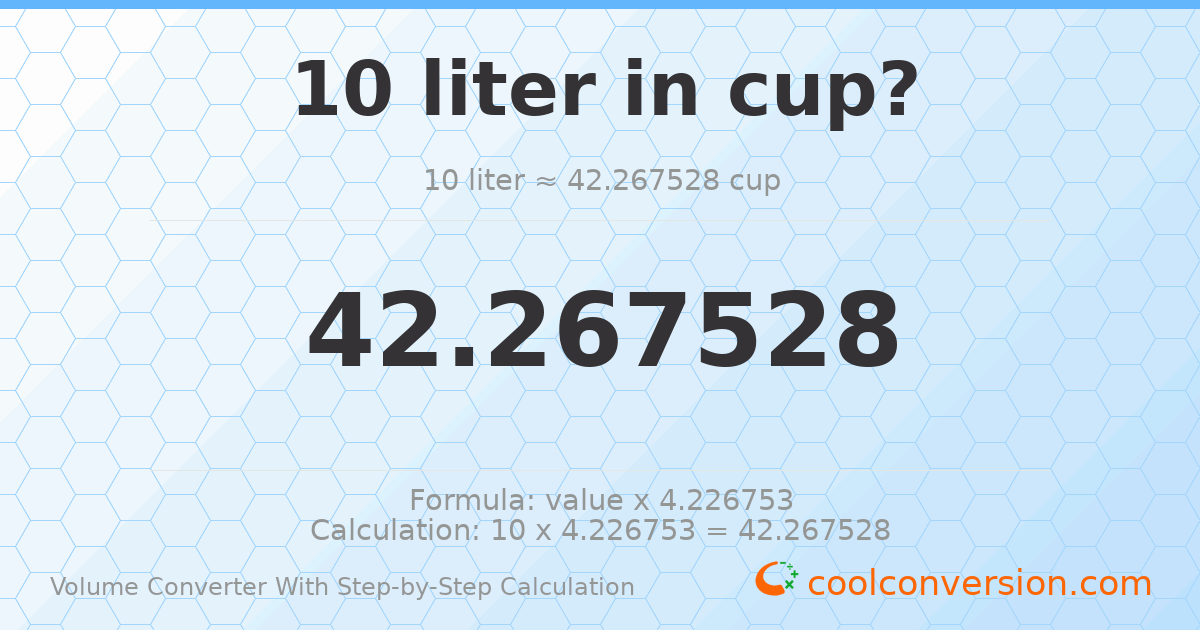 10 liters = 42.2675 cups