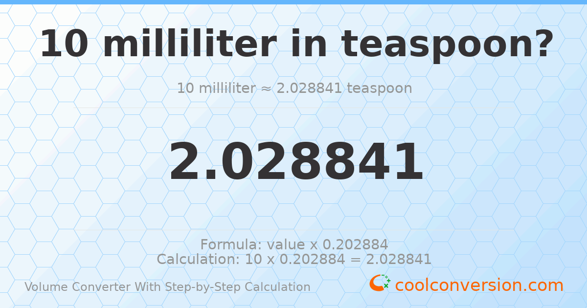 10 milliliters = 2.02884 Teaspoons