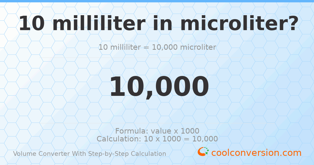 10 milliliters = 10000 microliters