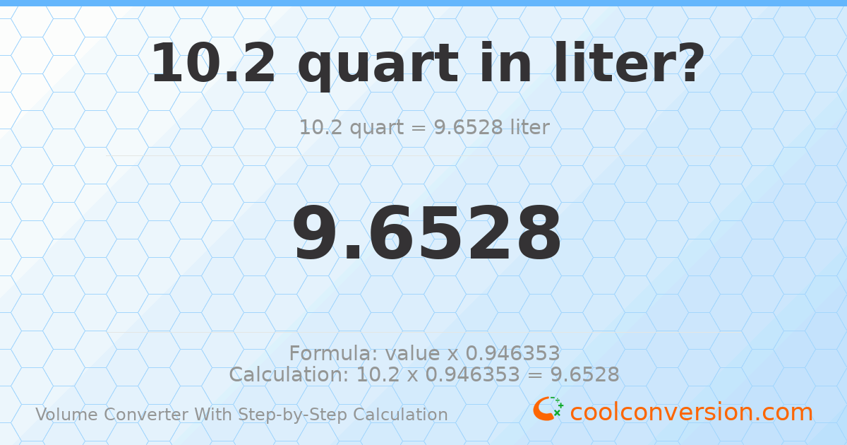 10.2 quarts = 9.6528 liters