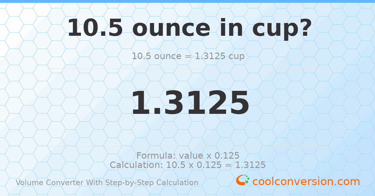 10.5 ounces = 1.3125 cups