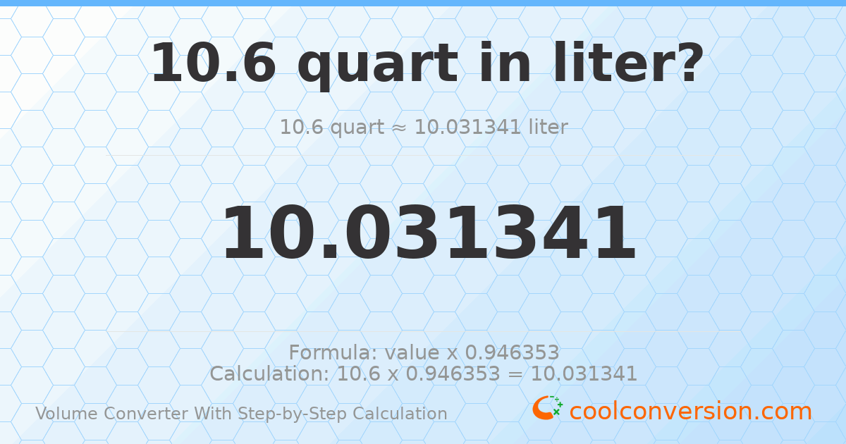 10.6 quarts = 10.0313 liters