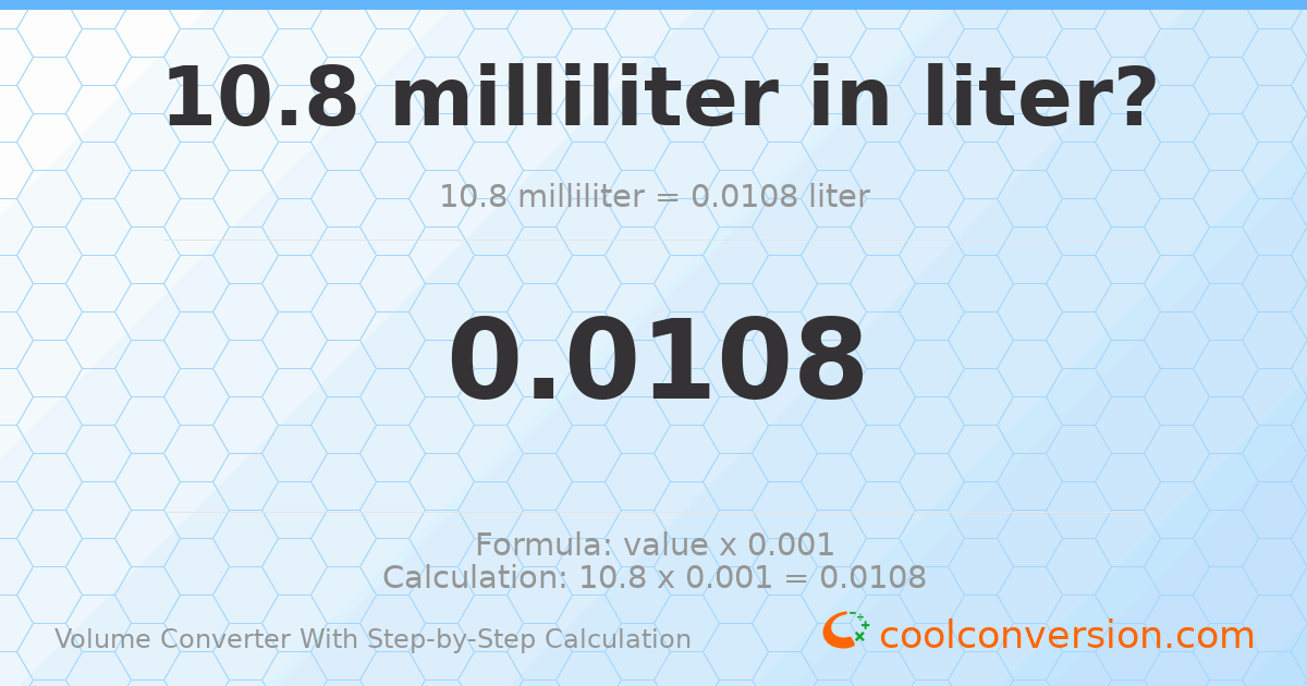 10.8 milliliters = 0.0108 liters