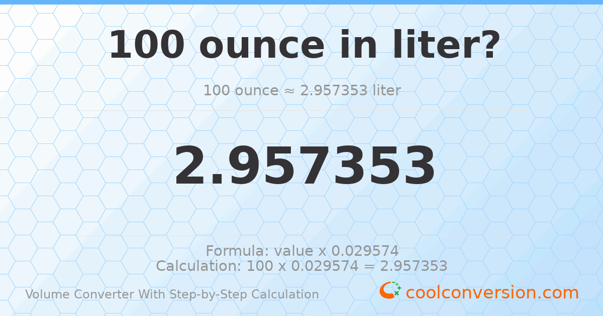 100 ounces = 2.95735 liters