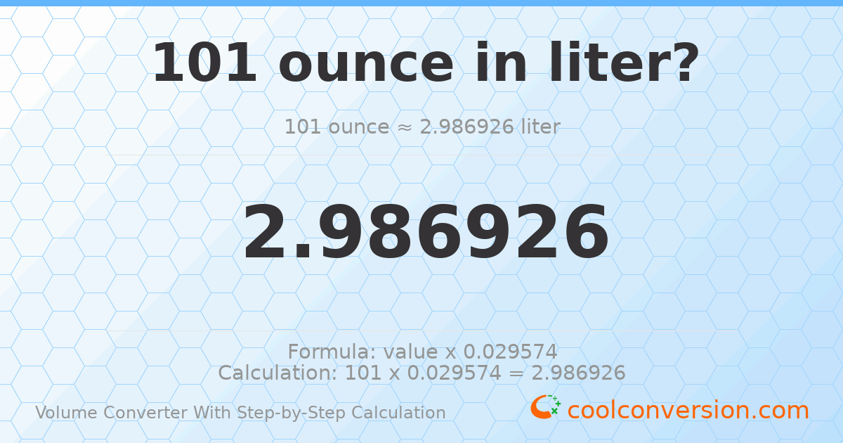 101 ounces = 2.98693 liters