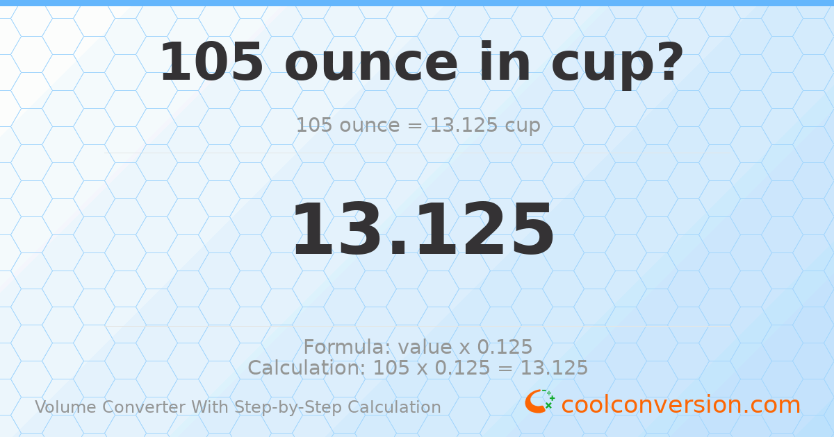 105 ounces = 13.125 cups