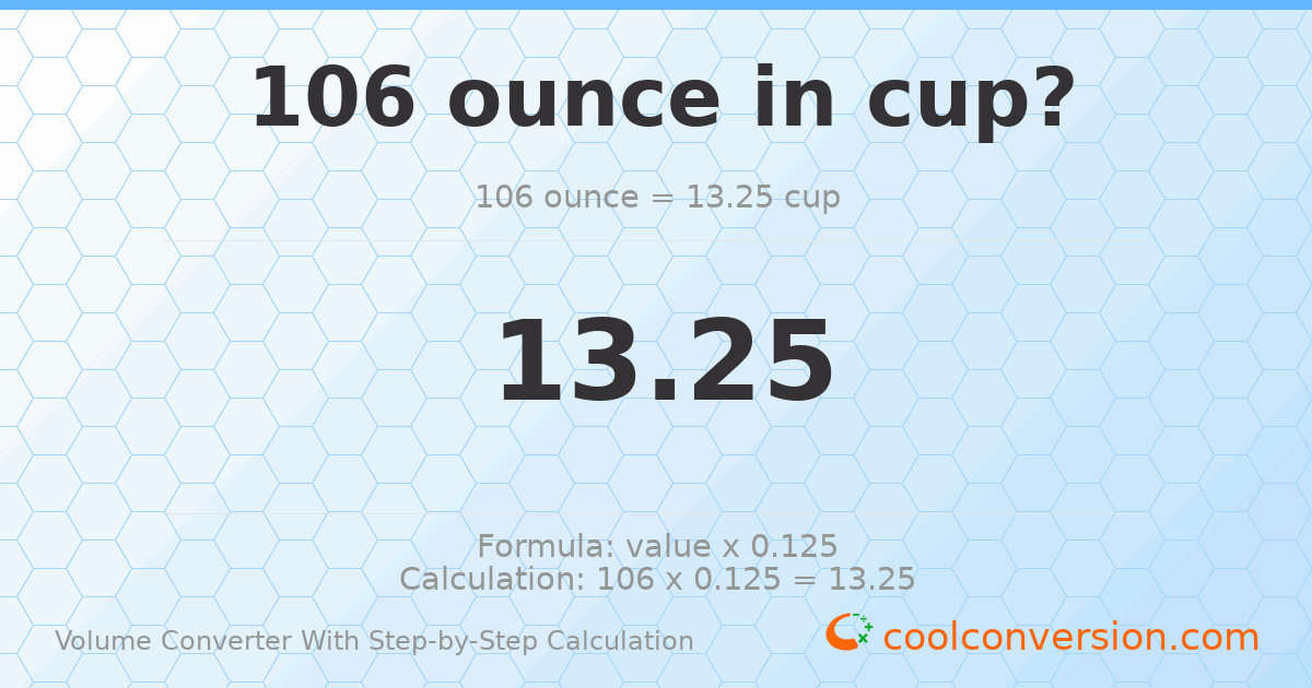 106 ounces = 13.25 cups