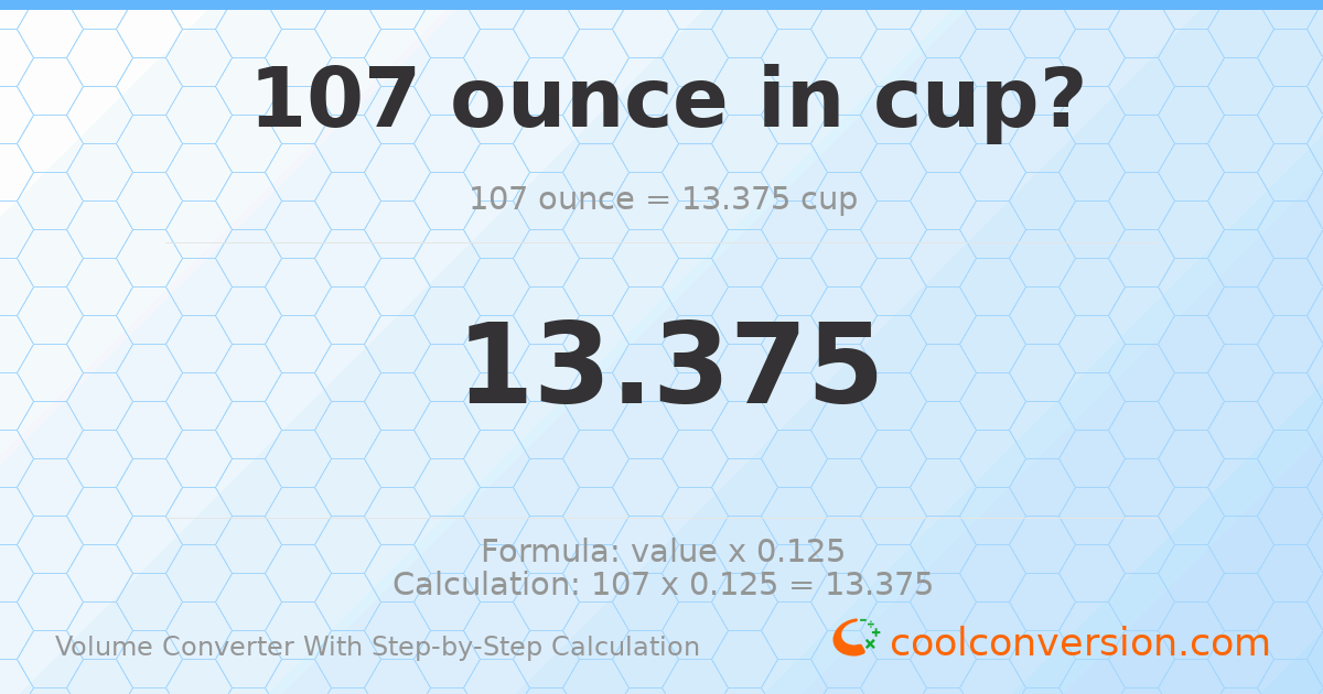 107 ounces = 13.375 cups