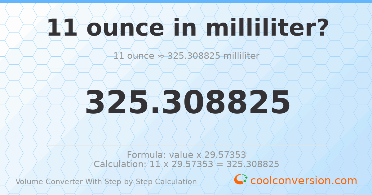 11 ounces = 325.309 milliliters