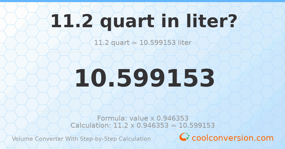 11.2 quarts = 10.5992 liters