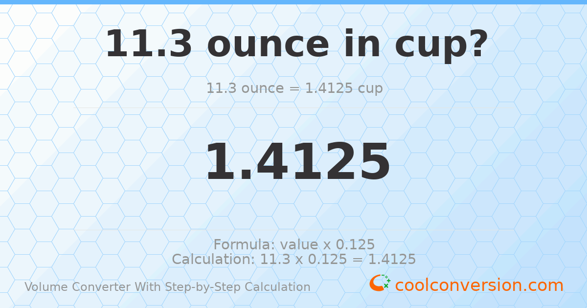 11.3 ounces = 1.4125 cups