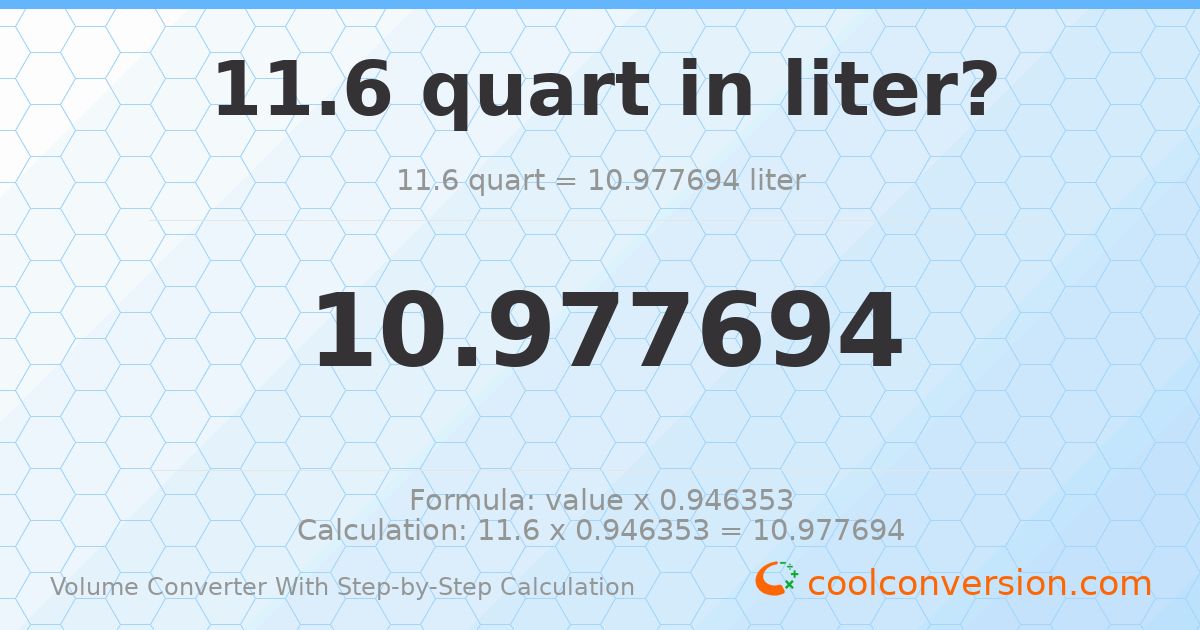 11.6 quarts = 10.9777 liters