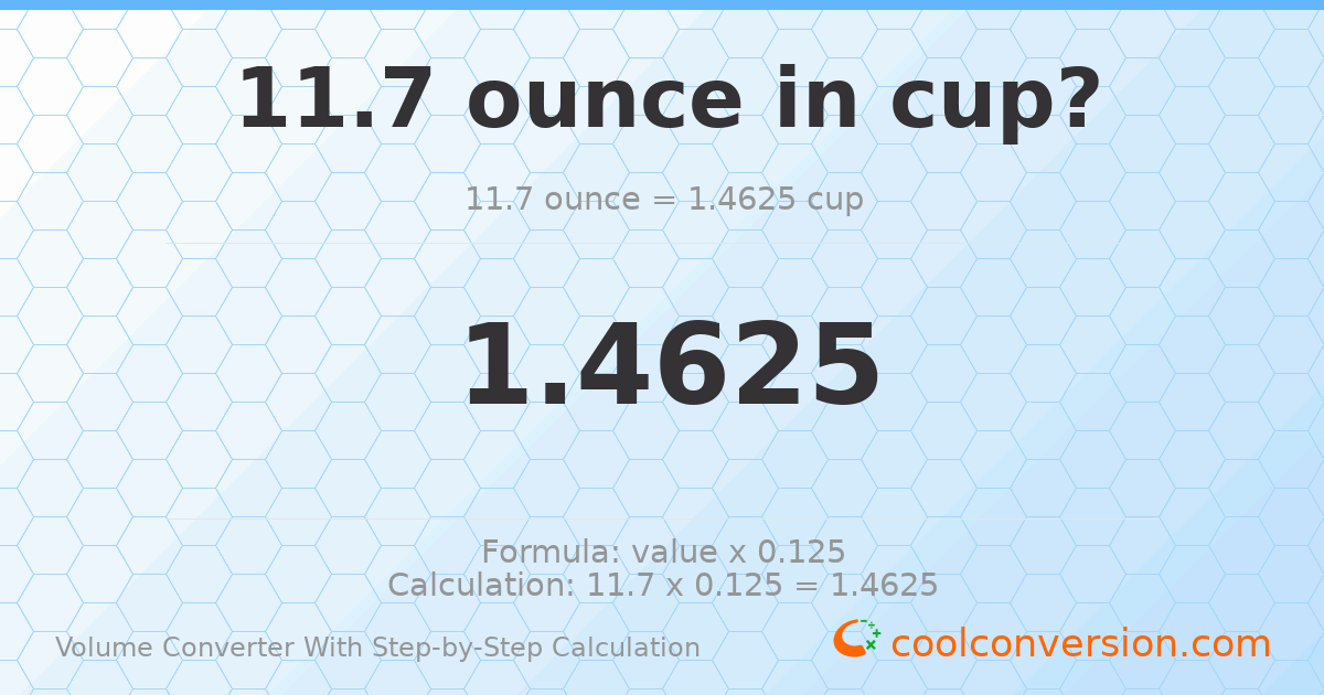 11.7 ounces = 1.4625 cups