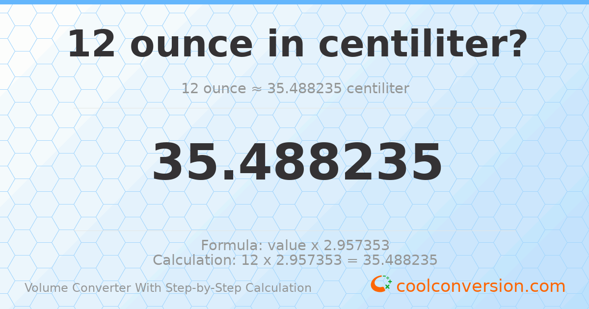 12 ounces = 35.4882 centiliters