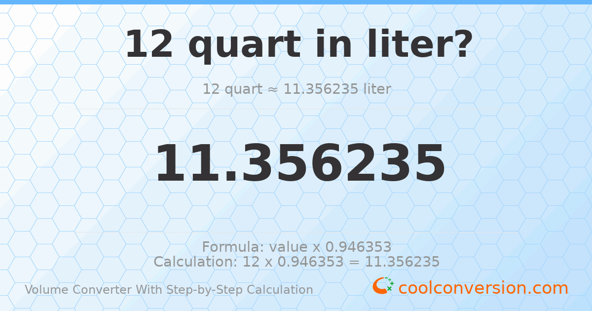 12 quarts = 11.3562 liters