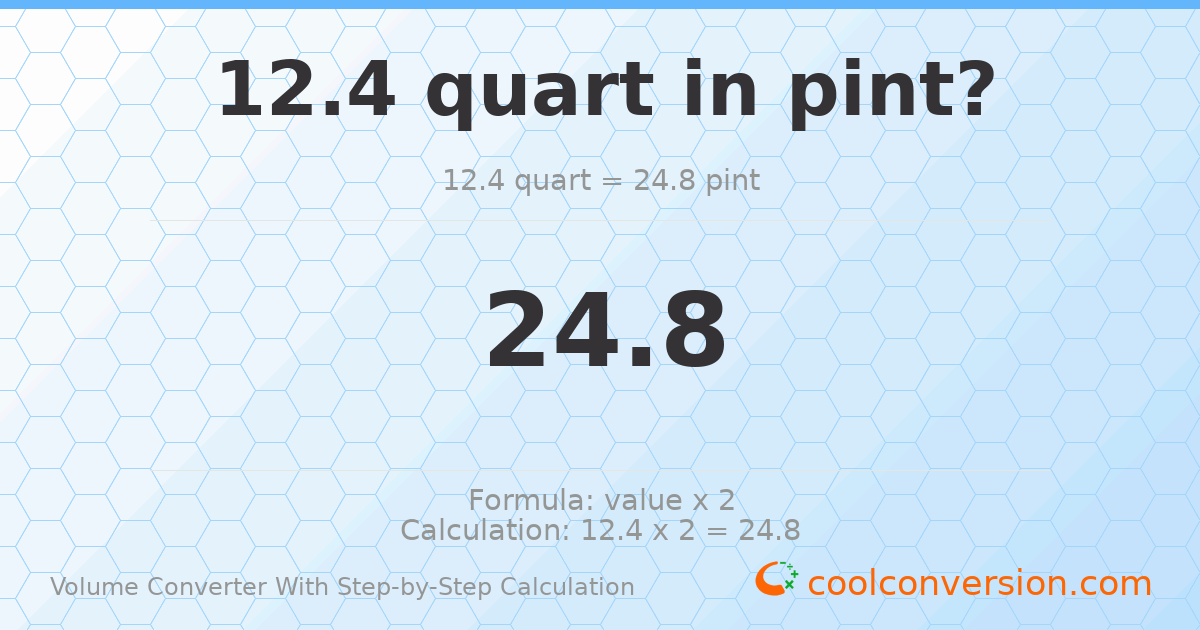 12.4 quarts = 24.8 pints
