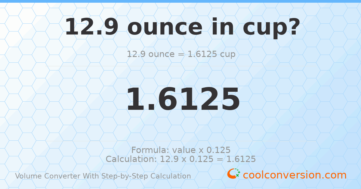 12.9 ounces = 1.6125 cups