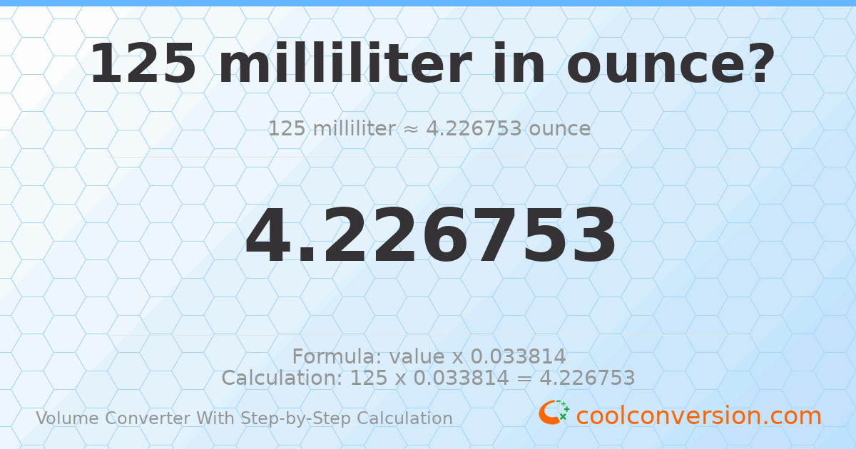 125 milliliters = 4.22675 ounces