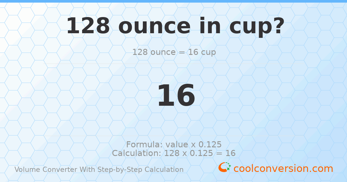 128 ounces = 16 cups