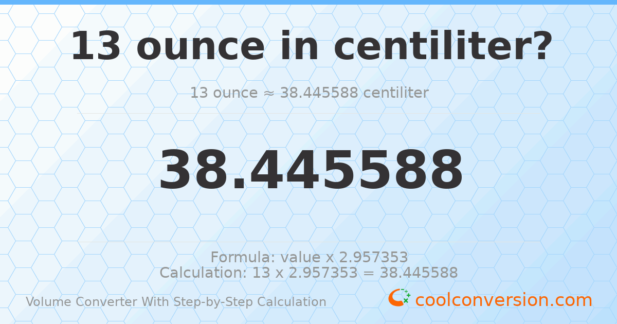 13 ounces = 38.4456 centiliters