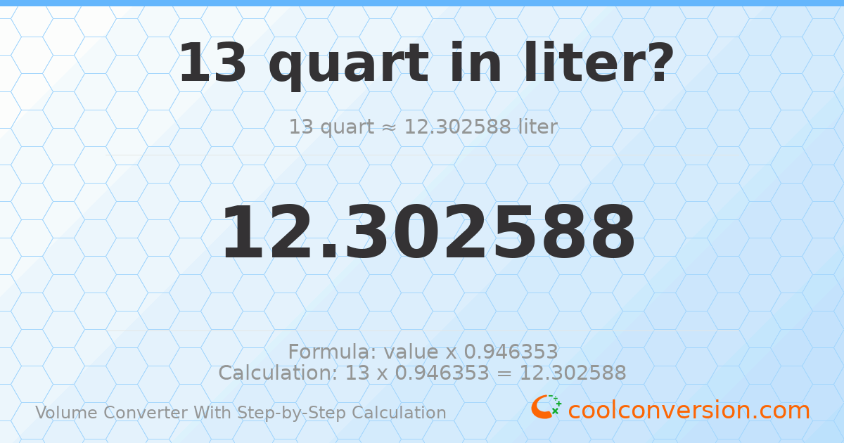 13 quarts = 12.3026 liters