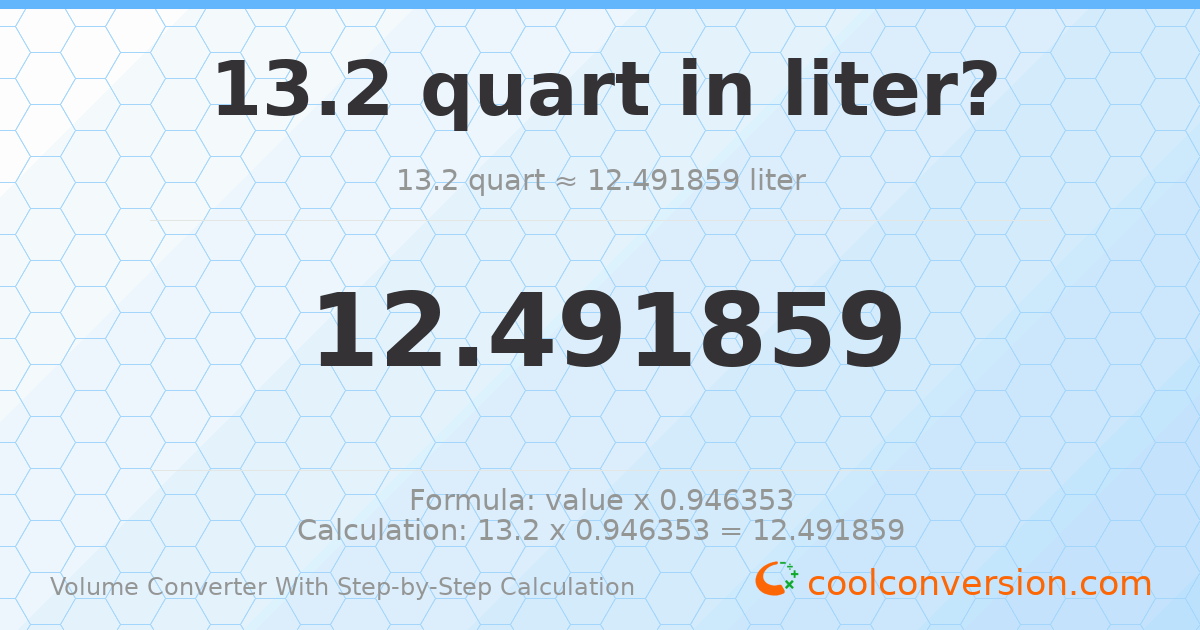 13.2 quarts = 12.4919 liters