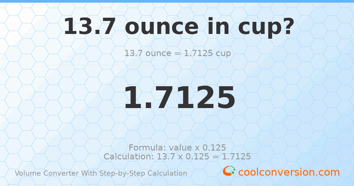 13.7 ounces = 1.7125 cups