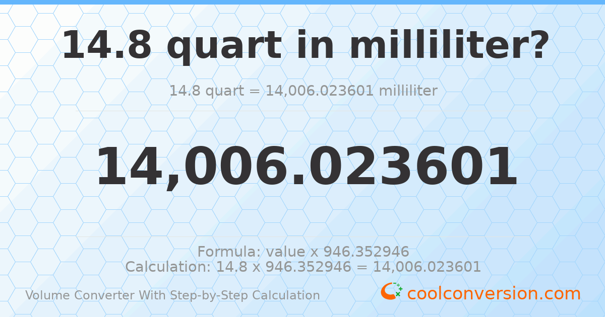 14.8 quarts = 14006 milliliters