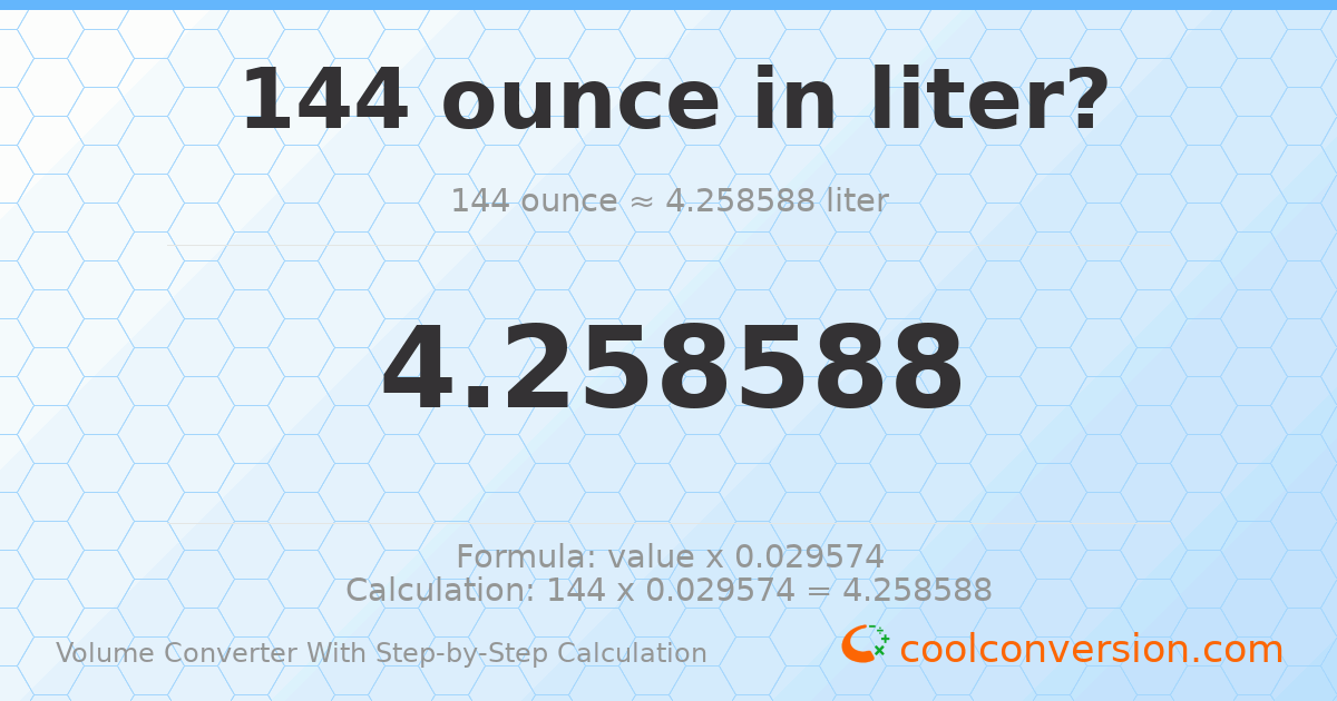 144 ounces = 4.25859 liters